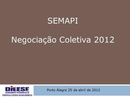 SEMAPI Negociação Coletiva 2012 Porto Alegre 25 de abril de 2012