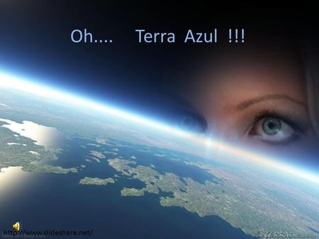 Oh.... Terra Azul !!! http://www.slideshare.net/