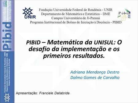 Fundação Universidade Federal de Rondônia - UNIR Departamento de Matemática e Estatística – DME Campus Universitário de Ji-Paraná Programa Institucional.