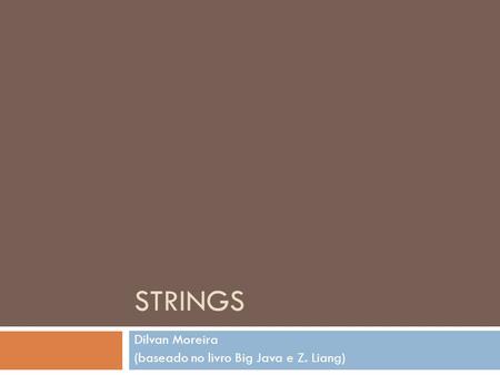 STRINGS Dilvan Moreira (baseado no livro Big Java e Z. Liang)