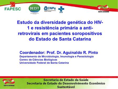 Estudo da diversidade genética do HIV-1 e resistência primária a anti-retrovirais em pacientes soropositivos do Estado de Santa Catarina Coordenador: Prof.