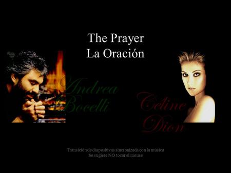 Céline Bocelli Dion Andrea The Prayer La Oración Transición de diapositivas sincronizada con la música Se sugiere NO tocar el mouse.