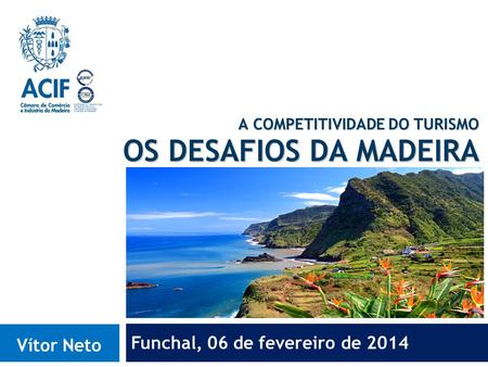 A COMPETITIVIDADE DO TURISMO OS DESAFIOS DA MADEIRA Funchal, 06 de fevereiro de 2014 Vítor Neto.