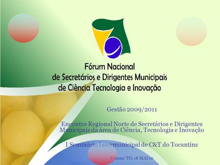 Gestão 2009/2011 Encontro Regional Norte de Secretários e Dirigentes Municipais da área de Ciência, Tecnologia e Inovação I Seminário Intermunicipal de.