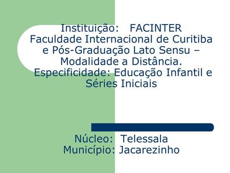 Instituição: 	FACINTER Faculdade Internacional de Curitiba e Pós-Graduação Lato Sensu – Modalidade a Distância. Especificidade: Educação Infantil e Séries.