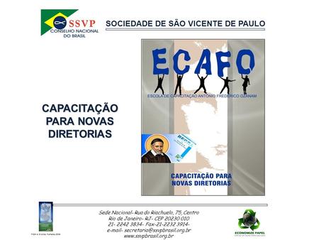 SOCIEDADE DE SÃO VICENTE DE PAULO Sede Nacional- Rua do Riachuelo, 75, Centro Rio de Janeiro- RJ- CEP 20230 010 21- 2242 3834- Fax-21-2232 3914- e-mail-
