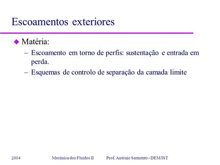 2004Mecânica dos Fluidos II Prof. António Sarmento - DEM/IST u Matéria: –Escoamento em torno de perfis: sustentação e entrada em perda. –Esquemas de controlo.