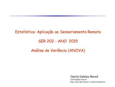 Estatística: Aplicação ao Sensoriamento Remoto SER 202 - ANO 2015 Análise de Variância (ANOVA) Camilo Daleles Rennó camilo@dpi.inpe.br http://www.dpi.inpe.br/~camilo/estatistica/