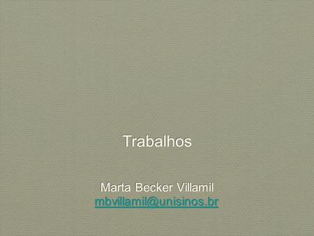 Trabalhos Marta Becker Villamil mbvillamil@unisinos.br.
