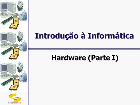 DSC/CEEI/UFCG Hardware (Parte I) Introdução à Informática.