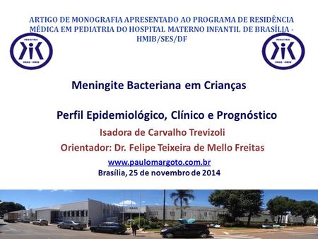 ARTIGO DE MONOGRAFIA APRESENTADO AO PROGRAMA DE RESIDÊNCIA MÉDICA EM PEDIATRIA DO HOSPITAL MATERNO INFANTIL DE BRASÍLIA -HMIB/SES/DF Meningite Bacteriana.