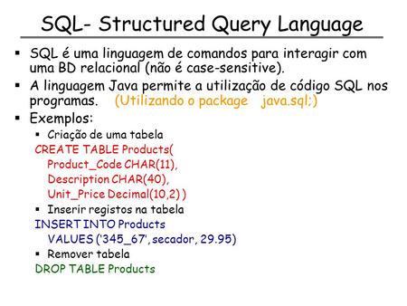SQL- Structured Query Language  SQL é uma linguagem de comandos para interagir com uma BD relacional (não é case-sensitive).  A linguagem Java permite.