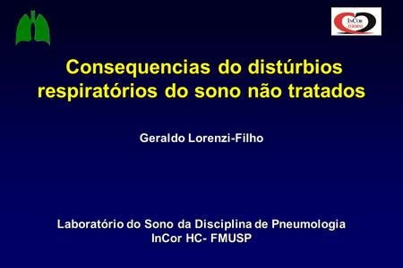 Consequencias do distúrbios respiratórios do sono não tratados Consequencias do distúrbios respiratórios do sono não tratados Geraldo Lorenzi-Filho Laboratório.