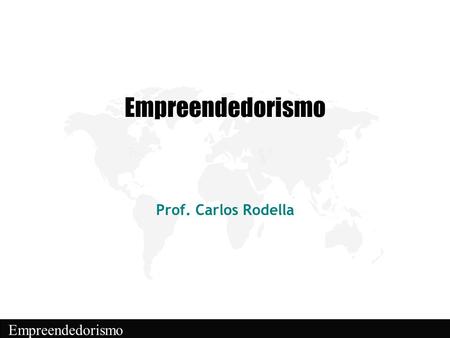 Empreendedorismo Prof. Carlos Rodella.