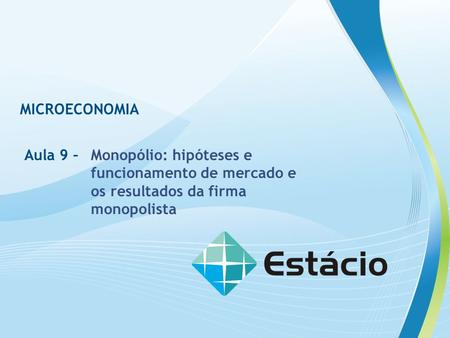 MICROECONOMIA Aula 9 – Monopólio: hipóteses e funcionamento de mercado e os resultados da firma monopolista.