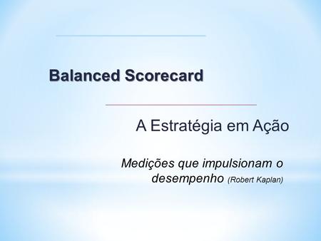 Balanced Scorecard A Estratégia em Ação Medições que impulsionam o