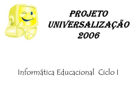 Projeto Universalização 2006 Informática Educacional Ciclo I.