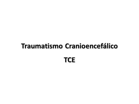 Traumatismo Cranioencefálico TCE