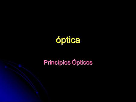 Óptica Princípios Ópticos.