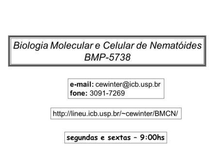Biologia Molecular e Celular de Nematóides BMP-5738   fone: 3091-7269 segundas e sextas – 9:00hs