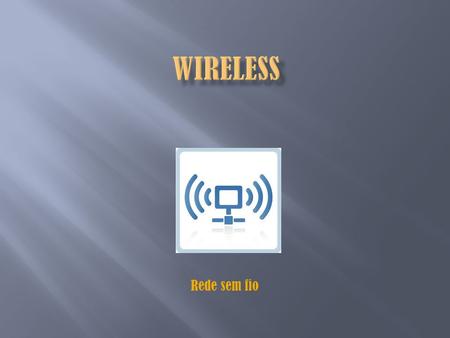 Rede sem fio.  Wireless (rede sem fio), também chamada de Wi-Fi, é uma alternativa às redes convencionais com fio, que fornece as mesmas funcionalidades,