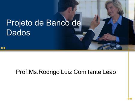 Projeto de Banco de Dados Prof.Ms.Rodrigo Luiz Comitante Leão.