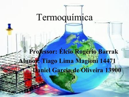 Termoquímica Professor: Élcio Rogério Barrak