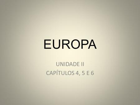 EUROPA UNIDADE II CAPÍTULOS 4, 5 E 6.