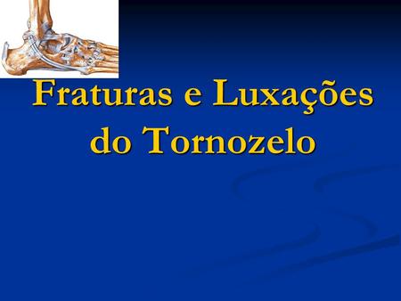 Fraturas e Luxações do Tornozelo