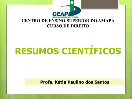 RESUMOS CIENTÍFICOS Profa. Kátia Paulino dos Santos CENTRO DE ENSINO SUPERIOR DO AMAPÁ CURSO DE DIREITO.