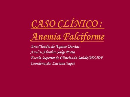 CASO CLÍNICO : Anemia Falciforme Ana Cláudia de Aquino Dantas