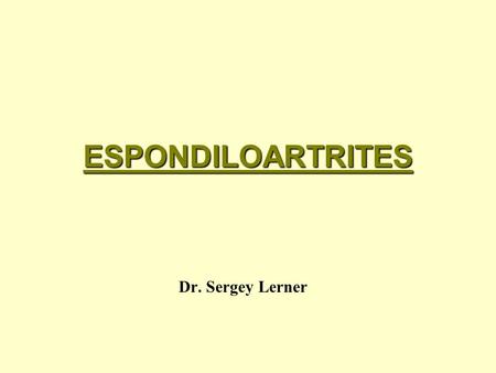 ESPONDILOARTRITES Dr. Sergey Lerner.