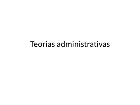 Teorias administrativas