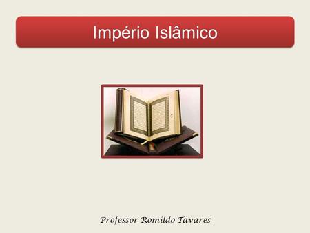 Império Islâmico Professor Romildo Tavares.