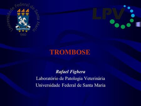TROMBOSE Rafael Fighera Laboratório de Patologia Veterinária