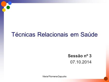 Técnicas Relacionais em Saúde Sessão nº 3 07.10.2014 Maria Filomena Capucho.