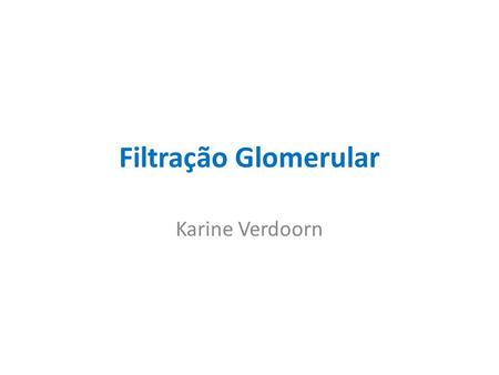 Filtração Glomerular Karine Verdoorn.