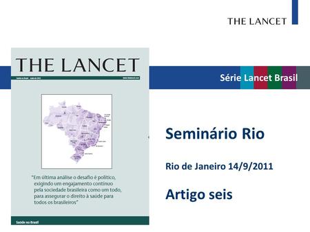 Série Lancet Brasil Seminário Rio Rio de Janeiro 14/9/2011 Artigo seis.