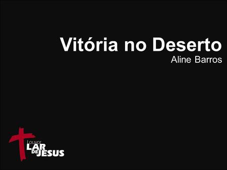 Vitória no Deserto Aline Barros.