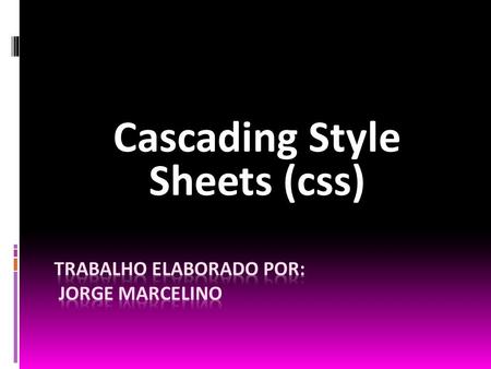 Cascading Style Sheets (css). Cascading Style Sheets  Cascading Style Sheets (CSS) é uma linguagem de estilo utilizada para definir a apresentação de.