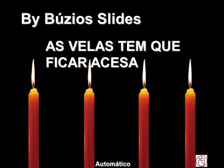 By Búzios Slides AS VELAS TEM QUE FICAR ACESA Automático.