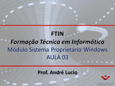 FTIN Formação Técnica em Informática Módulo Sistema Proprietário Windows AULA 03 Prof. André Lucio.