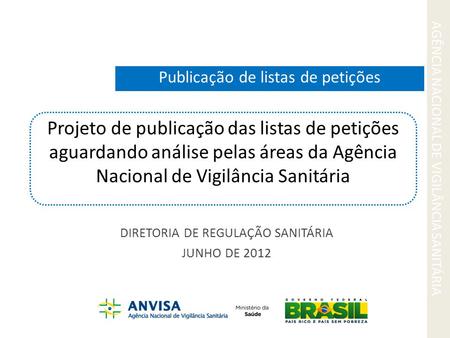 Publicação de listas de petições DIRETORIA DE REGULAÇÃO SANITÁRIA JUNHO DE 2012 Projeto de publicação das listas de petições aguardando análise pelas áreas.