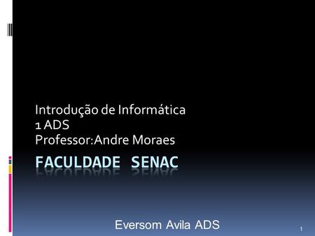 Eversom Avila ADS 1 Introdução de Informática 1 ADS Professor:Andre Moraes.