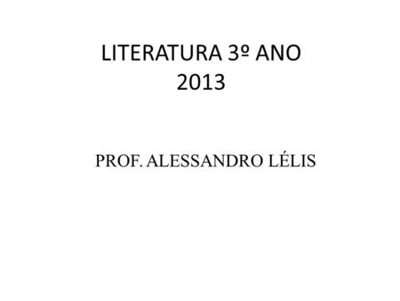 LITERATURA 3º ANO 2013 PROF. ALESSANDRO LÉLIS. Pré-Modernismo (O Contexto de produção) As primeiras décadas do século XX foram marcadas pela consolidação.