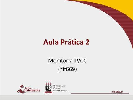 Aula Prática 2 Monitoria IP/CC (~if669).