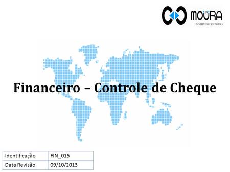 Financeiro – Controle de Cheque IdentificaçãoFIN_015 Data Revisão09/10/2013.