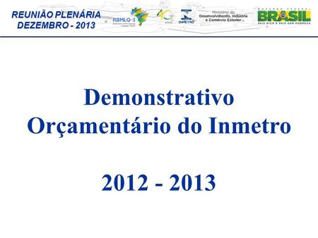 REUNIÃO PLENÁRIA DEZEMBRO - 2013 Demonstrativo Orçamentário do Inmetro 2012 - 2013.