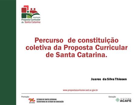Percurso de constituição coletiva da Proposta Curricular de Santa Catarina. Juares da Silva Thiesen.