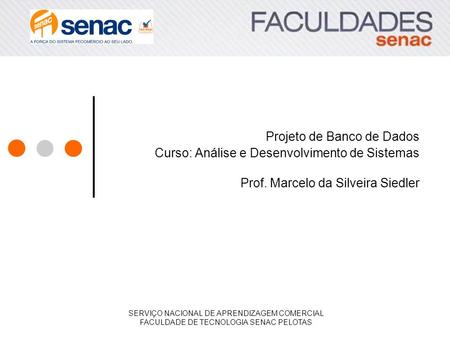 Projeto de Banco de Dados Curso: Análise e Desenvolvimento de Sistemas Prof. Marcelo da Silveira Siedler SERVIÇO NACIONAL DE APRENDIZAGEM COMERCIAL FACULDADE.